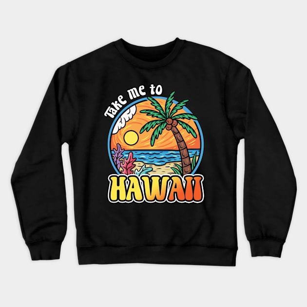 Take Me To Hawaii Crewneck Sweatshirt by BDAZ